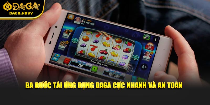 DAGA 16 Ba bước tải ứng dụng DAGA cực nhanh và an toàn