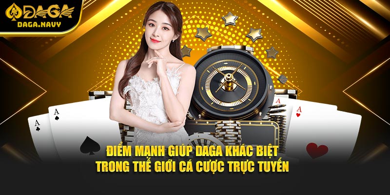 DAGA 14 Điểm mạnh giúp DAGA khác biệt trong thế giới cá cược trực tuyến