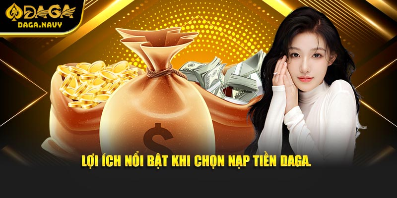 Hướng Dẫn Nạp Tiền DAGA - Nhanh Chóng, Đơn Giản Và An Toàn 3 Lợi ích nổi bật khi chọn nạp tiền DAGA