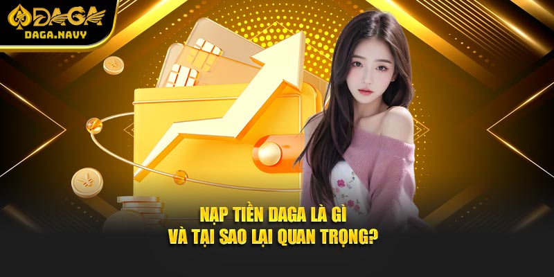 Hướng Dẫn Nạp Tiền DAGA - Nhanh Chóng, Đơn Giản Và An Toàn 1 Nạp tiền DAGA là gì và tại sao lại quan trọng?